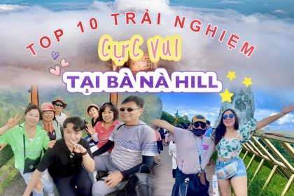 TOP 10 TRẢI NGHIỆM "CỰC VUI" TẠI BÀ NÀ HILL, CÓ THỂ BẠN CHƯA BIẾT TOP 10 TRẢI NGHIỆM "CỰC VUI" TẠI BÀ NÀ HILL, CÓ THỂ BẠN CHƯA BIẾT