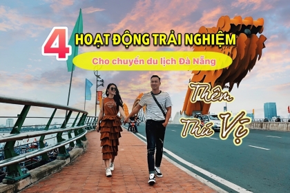 4 hoạt động trải nghiệm cho chuyến du lịch Đà Nẵng thêm thú vị 4 hoạt động trải nghiệm cho chuyến du lịch Đà Nẵng thêm thú vị