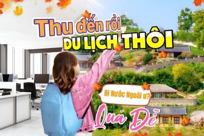 [HOT] Những điểm du lịch nước ngoài "siêu rẻ, siêu vui" được yêu thích nhất mùa thu này