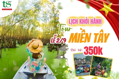 [ƯU ĐÃI LỄ 2/9] Lịch khởi hành chùm tour Miền Tây giá chỉ từ 350k
