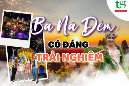 Tour khám phá Bà Nà đêm giá rẻ có đáng để trải nghiệm? Tour khám phá Bà Nà đêm giá rẻ có đáng để trải nghiệm?