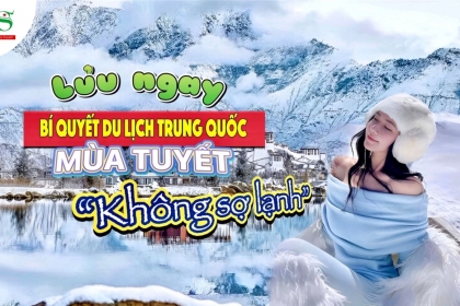 Lưu ngay bí quyết du lịch Trung Quốc mùa tuyết rơi không sợ lạnh Lưu ngay bí quyết du lịch Trung Quốc mùa tuyết rơi không sợ lạnh