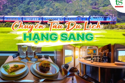 Trải nghiệm những điều đặc biệt trên chuyến tàu hỏa du lịch hạng sang ở Việt Nam