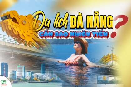 Du lịch Đà Nẵng cần bao nhiêu tiền? Bí quyết tiết kiệm chi phí siêu hiệu quả Du lịch Đà Nẵng cần bao nhiêu tiền? Bí quyết tiết kiệm chi phí siêu hiệu quả