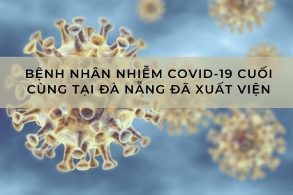 BỆNH NHÂN NHIỄM COVID-19 CUỐI CÙNG TẠI ĐÀ NẴNG ĐÃ XUẤT VIỆN